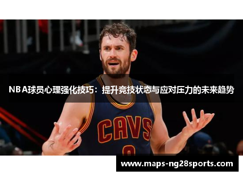 NBA球员心理强化技巧：提升竞技状态与应对压力的未来趋势