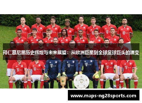拜仁慕尼黑历史辉煌与未来展望：从欧洲巨星到全球足球巨头的演变