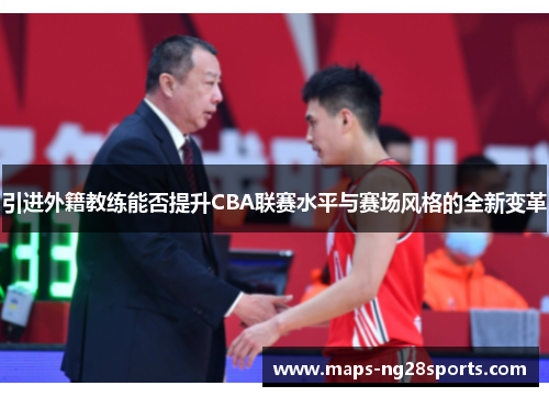 引进外籍教练能否提升CBA联赛水平与赛场风格的全新变革