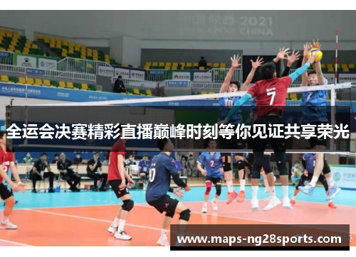 全运会决赛精彩直播巅峰时刻等你见证共享荣光