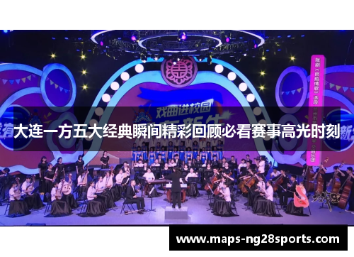 大连一方五大经典瞬间精彩回顾必看赛事高光时刻