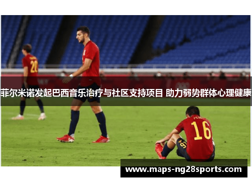 菲尔米诺发起巴西音乐治疗与社区支持项目 助力弱势群体心理健康