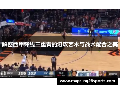 解密西甲锋线三重奏的进攻艺术与战术配合之美