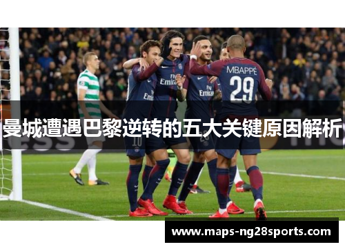 曼城遭遇巴黎逆转的五大关键原因解析