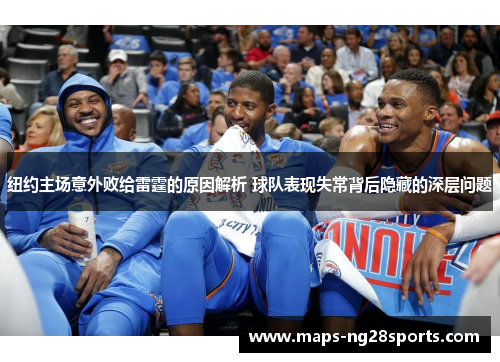 纽约主场意外败给雷霆的原因解析 球队表现失常背后隐藏的深层问题