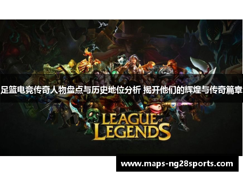 足篮电竞传奇人物盘点与历史地位分析 揭开他们的辉煌与传奇篇章