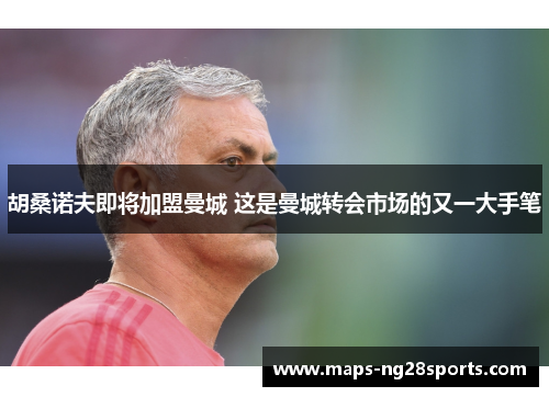 胡桑诺夫即将加盟曼城 这是曼城转会市场的又一大手笔