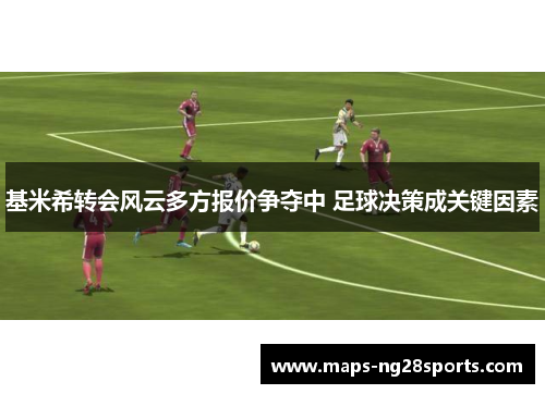 基米希转会风云多方报价争夺中 足球决策成关键因素