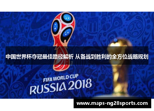 中国世界杯夺冠最佳路径解析 从备战到胜利的全方位战略规划
