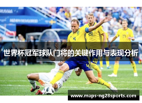 世界杯冠军球队门将的关键作用与表现分析
