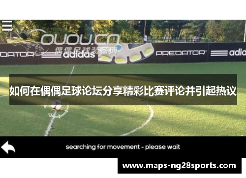如何在偶偶足球论坛分享精彩比赛评论并引起热议