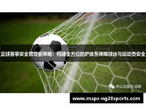 足球赛事安全管理新策略:构建全方位防护体系保障球迷与运动员安全 足球赛事安全管理新策略:构建全方位防护体系保障球迷与运动员安全