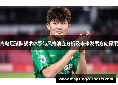 青岛足球队战术体系与风格演变分析及未来发展方向探索