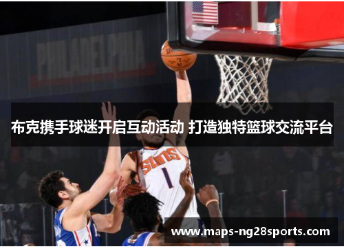 布克携手球迷开启互动活动 打造独特篮球交流平台 布克携手球迷开启互动活动 打造独特篮球交流平台