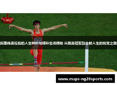 张国伟退役后的人生转折与精彩生活揭秘 从跳高冠军到全新人生的蜕变之路 张国伟退役后的人生转折与精彩生活揭秘 从跳高冠军到全新人生的蜕变之路